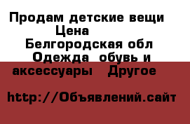 Продам детские вещи › Цена ­ 400 - Белгородская обл. Одежда, обувь и аксессуары » Другое   